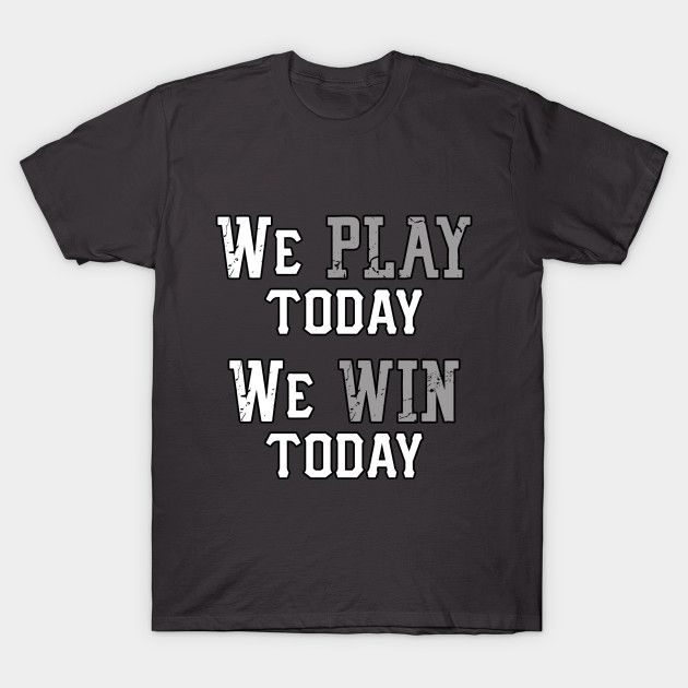 We Play Today, We Win Today